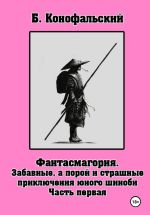 Новая книга Забавные, а порой и страшные приключения юного шиноби. Фантасмагория. Часть 1 автора Борис Конофальский