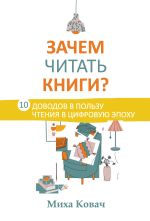 Новая книга Зачем читать книги? 10 доводов в пользу чтения в цифровую эпоху автора Миха Ковач