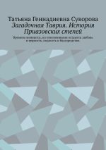 Скачать книгу Загадочная Таврия. История Приазовских степей. Времена меняются, но неизменными остаются любовь и верность, подлость и благородство автора Татьяна Суворова