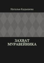 Скачать книгу Захват муравейника автора Наталья Кадышева