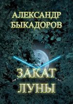 Скачать книгу Закат Луны автора Александр Быкадоров