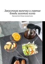 Скачать книгу Закусочная выпечка и горячие блюда золотой осени. Праздничное блюдо каждый день автора Марина Аглоненко