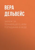 Скачать книгу Замуж за Темнейшего, или Попаданка в беде автора Вера Дельвейс