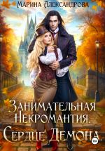 Скачать книгу Занимательная некромантия. Сердце демона автора Марина Александрова