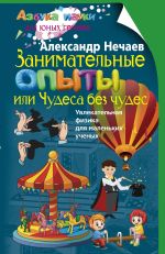 Скачать книгу Занимательные опыты, или Чудеса без чудес. Увлекательная физика для маленьких учёных автора Александр Нечаев