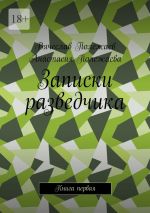 Скачать книгу Записки разведчика. Книга первая автора Анастасия Полежаева