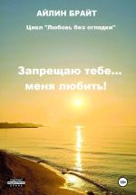 Скачать книгу Запрещаю тебе… меня любить! автора Айлин Брайт