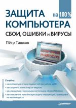 Скачать книгу Защита компьютера на 100%: cбои, ошибки и вирусы автора Петр Ташков