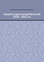 Скачать книгу Защита прав потребителей 2020—2023 гг. автора Вадим Снегирев