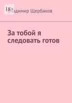 Скачать книгу За тобой я следовать готов автора Владимир Щербаков