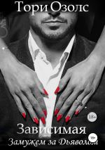 Скачать книгу Зависимая. Замужем за Дьяволом автора Тори Озолс