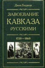 Скачать книгу Завоевание Кавказа русскими. 1720-1860 автора Джон Баддели