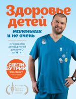 Скачать книгу Здоровье детей маленьких и не очень. Руководство для родителей детей от 0 до 16 лет автора Сергей Бутрий