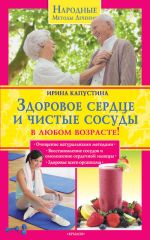 Скачать книгу Здоровое сердце и чистые сосуды в любом возрасте! автора Ирина Капустина