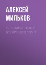 Скачать книгу Женщины – наше всё (лучшее) том 2 автора Алексей Мильков