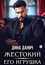 Скачать книгу Жестокий. Его игрушка автора Дина Данич