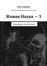 Новая книга Живая Наука – 3. Решающий эксперимент автора Рем Ворд