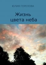 Скачать книгу Жизнь цвета неба автора Юлия Горелова