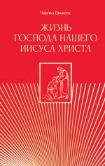 Новая книга Жизнь Господа нашего Иисуса Христа автора Чарльз Диккенс