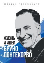 Скачать книгу Жизнь и идеи Бруно Понтекорво автора Михаил Сапожников