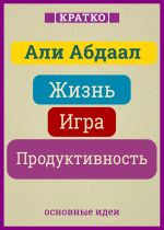 Скачать книгу Жизнь, игра и продуктивность. Как сфокусироваться на важном и делать это с удовольствием. Кратко. Али Абдаал автора Культур-Мультур