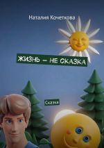 Скачать книгу Жизнь – не сказка. Сказка автора Наталия Кочеткова