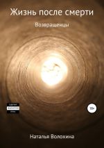 Скачать книгу Жизнь после смерти. Возвращенцы автора Наталья Волохина