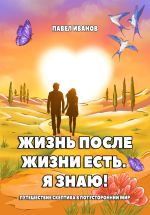 Скачать книгу Жизнь после жизни есть. Я знаю! Путешествие скептика в потусторонний мир автора Павел Иванов