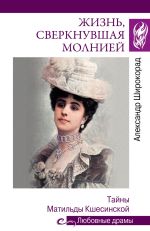 Новая книга Жизнь, сверкнувшая молнией. Тайны Матильды Кшесинской автора Александр Широкорад