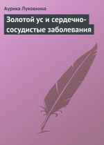 Скачать книгу Золотой ус и сердечно-сосудистые заболевания автора Аурика Луковкина