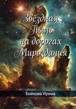 Скачать книгу Звёздная пыль на дорогах мироздания автора Ирина Бойкова