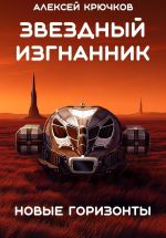 Скачать книгу Звездный Изгнанник. Новые горизонты автора Алексей Крючков