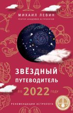 Скачать книгу Звёздный путеводитель по 2022 году для всех знаков Зодиака. Рекомендации астролога автора Михаил Левин