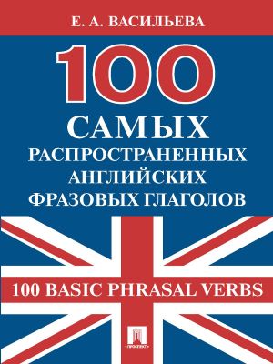 обложка книги 100 самых распространенных английских фразовых глаголов (100 Basic Phrasal Verbs) автора Елена Васильева