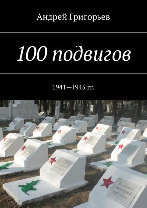 обложка книги 100 подвигов. 1941—1945 гг. автора Андрей Григорьев