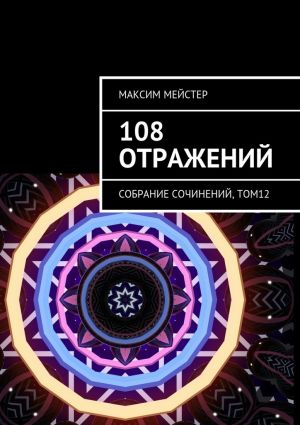 обложка книги 108 отражений. Собрание сочинений, том 12 автора Максим Мейстер