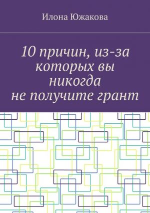 обложка книги 10 причин, из-за которых вы никогда не получите грант автора Илона Южакова