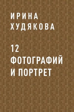 обложка книги 12 фотографий и портрет автора Ирина Худякова