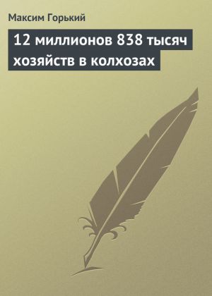 обложка книги 12 миллионов 838 тысяч хозяйств в колхозах автора Максим Горький