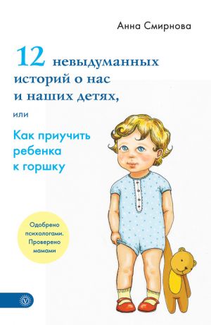 обложка книги 12 невыдуманных историй о нас и наших детях, или Как приучить ребенка к горшку автора Анна Смирнова