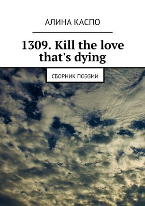 обложка книги 1309. Kill the love that's dying. Сборник поэзии автора Алина Каспо