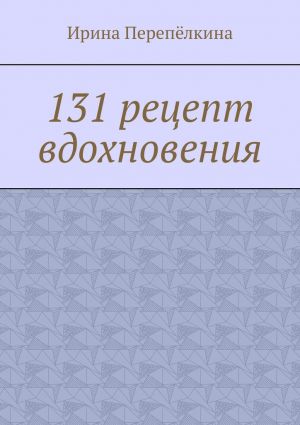 обложка книги 131 рецепт вдохновения автора Ирина Перепёлкина