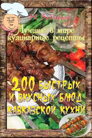 обложка книги 200 быстрых и вкусных блюд кавказской кухни автора Михаил Зубакин