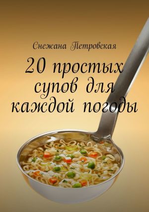 обложка книги 20 простых супов для каждой погоды автора Снежана Петровская