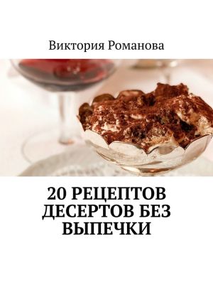 обложка книги 20 рецептов десертов без выпечки автора Виктория Романова