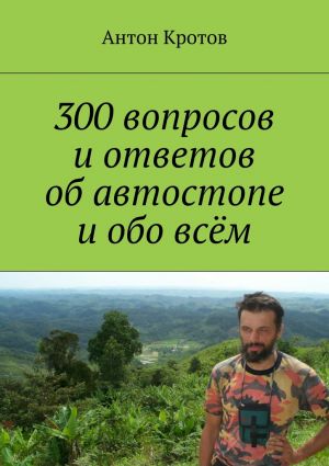 обложка книги 300 вопросов и ответов об автостопе и обо всём автора Антон Кротов