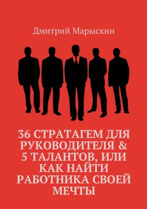 обложка книги 36 стратагем для руководителя & 5 талантов, или Как найти работника своей мечты автора Дмитрий Марыскин
