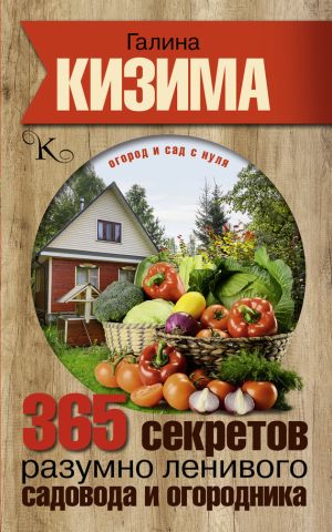 обложка книги 365 секретов разумно ленивого садовода и огородника автора Галина Кизима