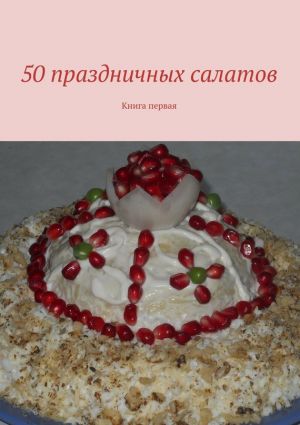 обложка книги 50 праздничных салатов. Книга первая автора Коллектив авторов