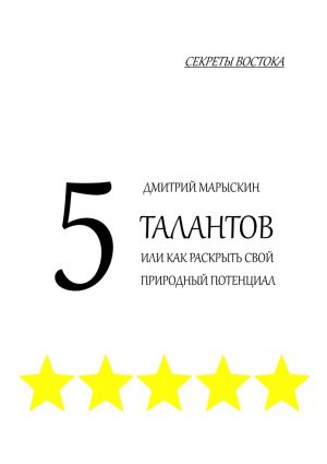 обложка книги 5 талантов, или Как раскрыть свой природный потенциал. Секреты Востока автора Дмитрий Марыскин